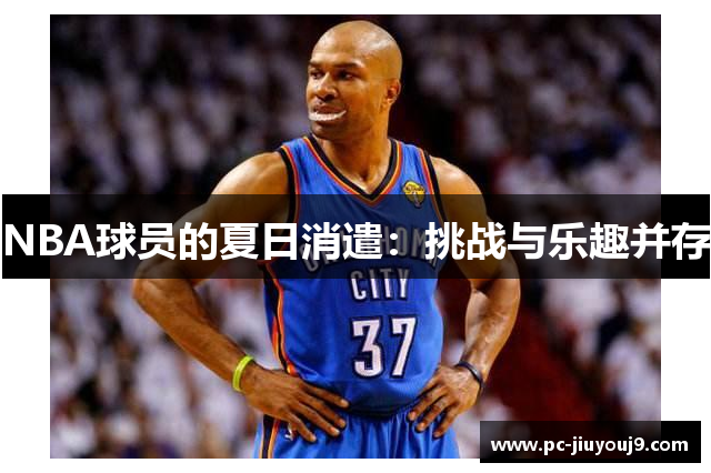 NBA球员的夏日消遣：挑战与乐趣并存
