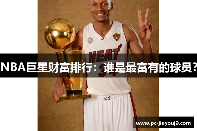 NBA巨星财富排行：谁是最富有的球员？