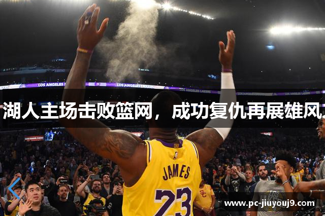 湖人主场击败篮网，成功复仇再展雄风