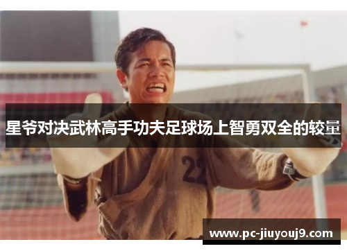 星爷对决武林高手功夫足球场上智勇双全的较量