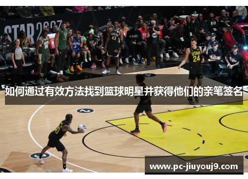 如何通过有效方法找到篮球明星并获得他们的亲笔签名