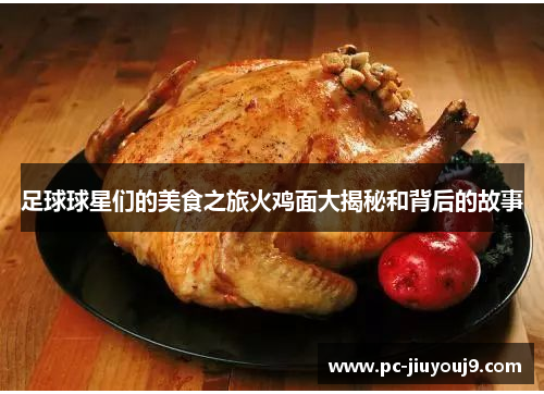 足球球星们的美食之旅火鸡面大揭秘和背后的故事
