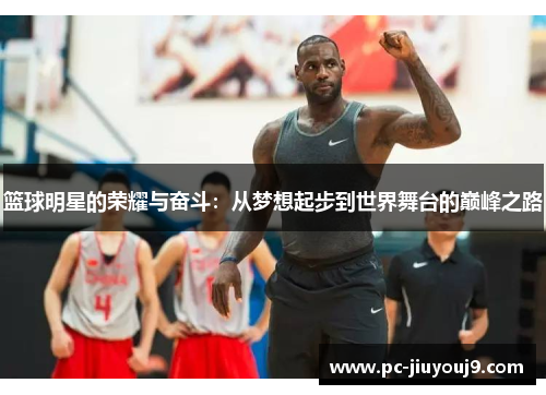 篮球明星的荣耀与奋斗：从梦想起步到世界舞台的巅峰之路